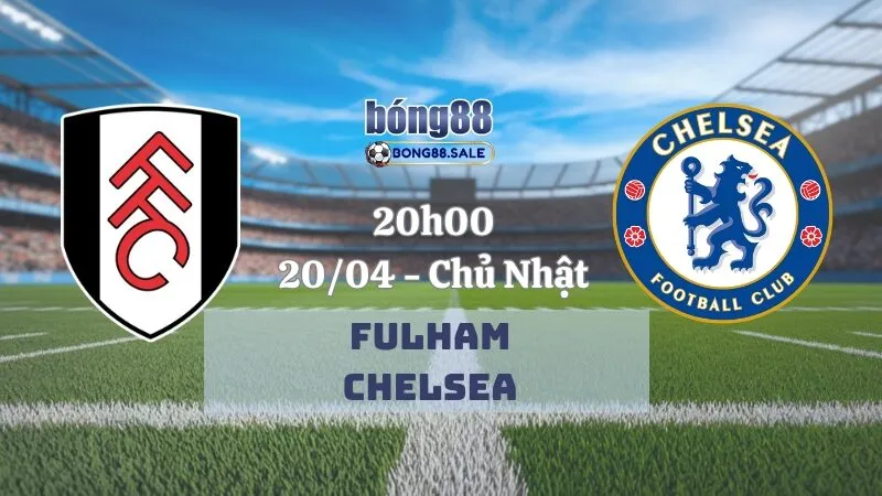 Kèo nhà cái bong88 Ngoại hạng Anh | Fulham - Chelsea 20/04/2025